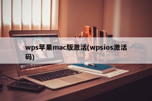 激活wps苹果mac版(wpsios激活码)