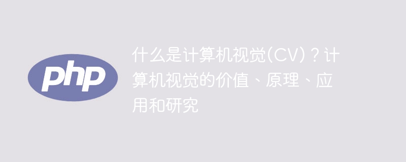 探索计算机视觉的定义、重要性、原理、应用和研究进展