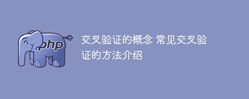 交叉验证的概念 常见交叉验证的方法介绍