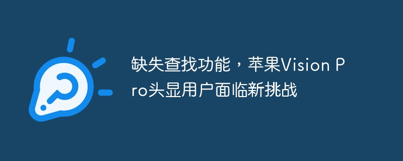 苹果Vision Pro头显用户如何解决查找功能缺失带来的挑战