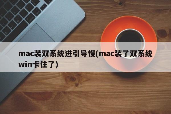 MAC安装双系统后启动速度变慢(MAC安装双系统后无法启动Windows)