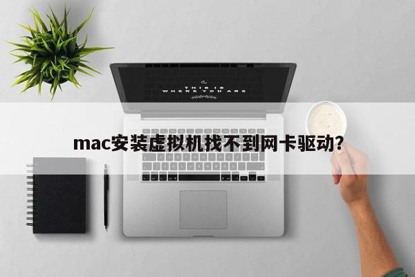 虚拟机中的网卡驱动无法安装在Mac系统上?