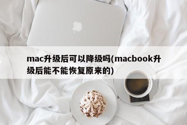 MacBook升级后是否可恢复到先前版本?