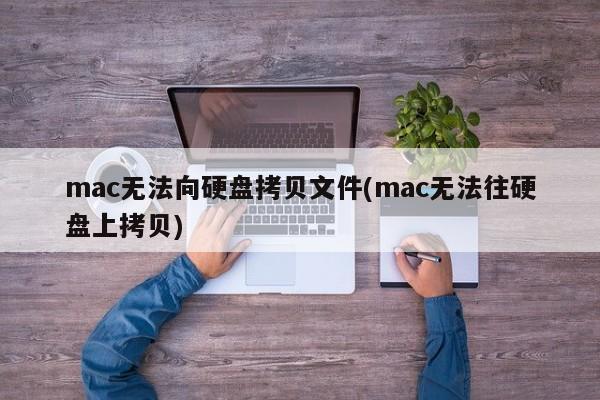 mac无法向硬盘拷贝文件(mac无法往硬盘上拷贝)
