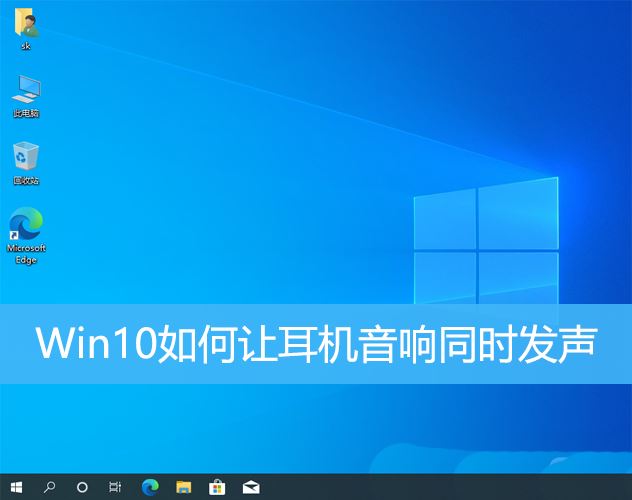 Win10如何设置耳机和音响同时播放声音?Win10同时输出耳机和音响声音的方法