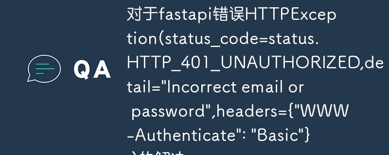 对于fastapi错误HTTPException(status_code=status.HTTP_401_UNAUTHORIZED,detail=\