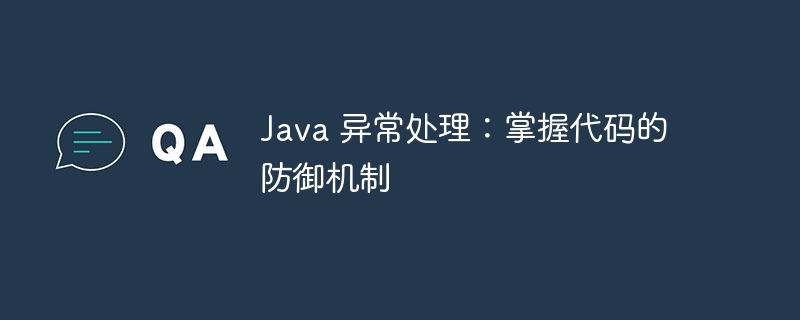 Java 异常处理：掌握代码的防御机制
