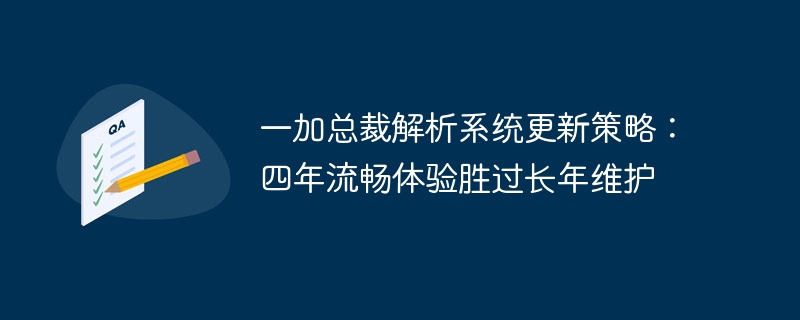 一加总裁解析系统更新策略:四年流畅体验胜过长年维护