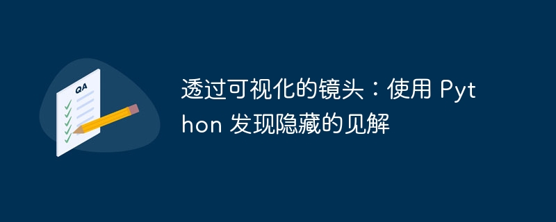 透过可视化的镜头：使用 Python 发现隐藏的见解