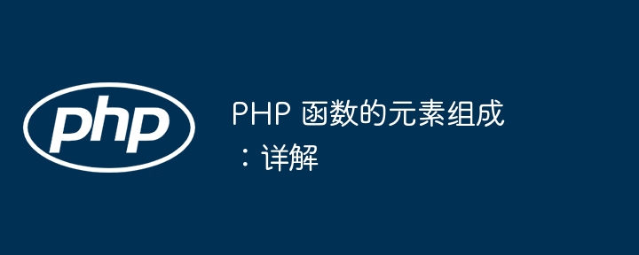 PHP 函数的元素组成:详解