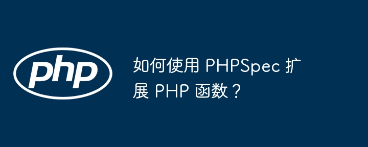 如何使用 PHPSpec 扩展 PHP 函数?
