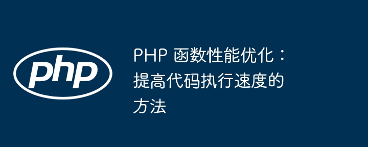 PHP 函数性能优化:提高代码执行速度的方法
