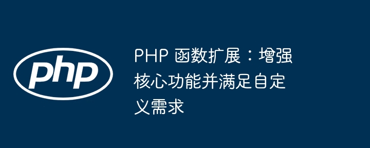 PHP 函数扩展:增强核心功能并满足自定义需求