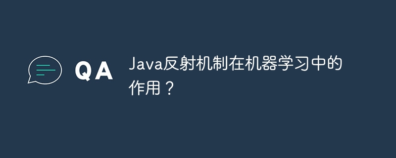 Java反射机制在机器学习中的作用?
