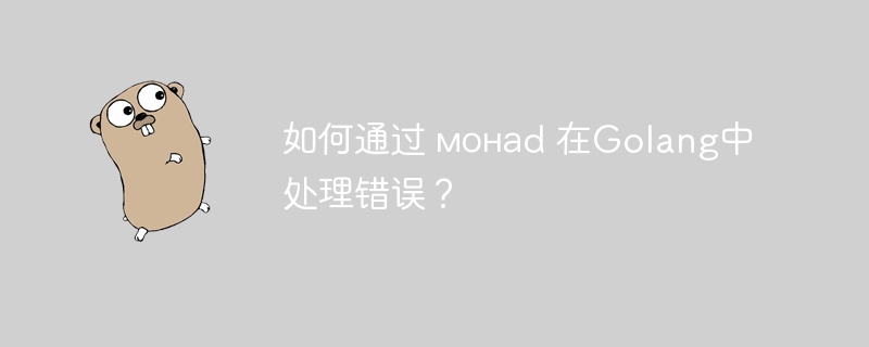 如何通过 монаd 在Golang中处理错误?
