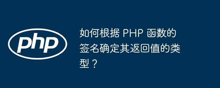 如何根据 PHP 函数的签名确定其返回值的类型?