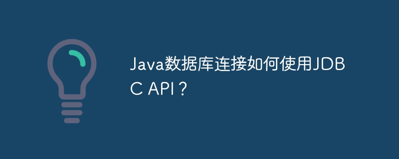 Java数据库连接如何使用JDBC API?