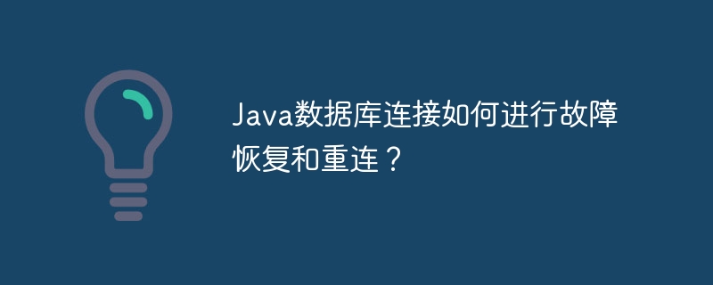 Java数据库连接如何进行故障恢复和重连?