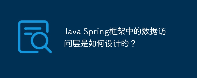Java Spring框架中的数据访问层是如何设计的?