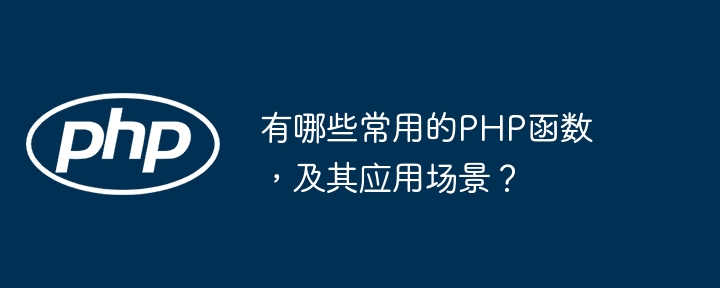 有哪些常用的PHP函数,及其应用场景?