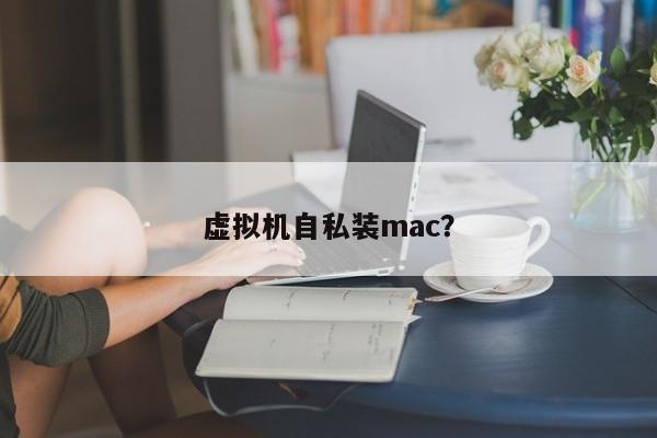 虚拟机自私装mac?