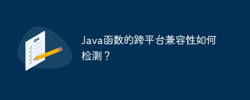 Java函数的跨平台兼容性如何检测?