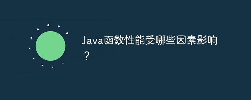 Java函数性能受哪些因素影响?