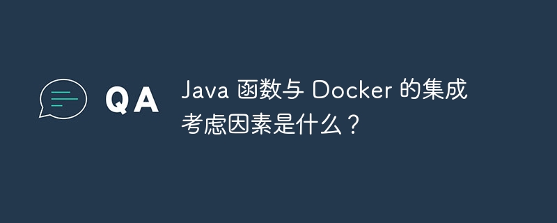 Java 函数与 Docker 的集成考虑因素是什么?