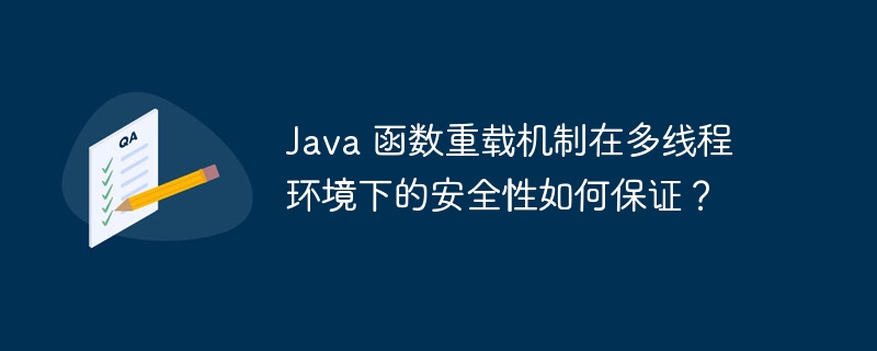 Java 函数重载机制在多线程环境下的安全性如何保证?