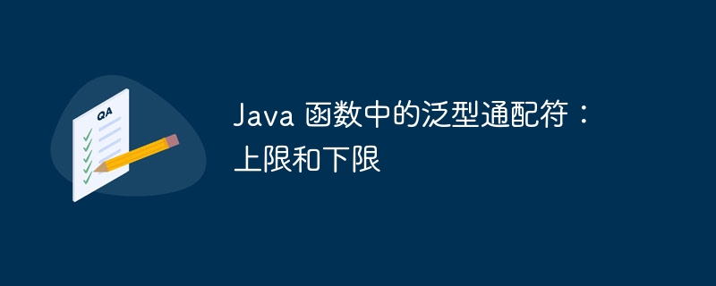 Java 函数中的泛型通配符:上限和下限