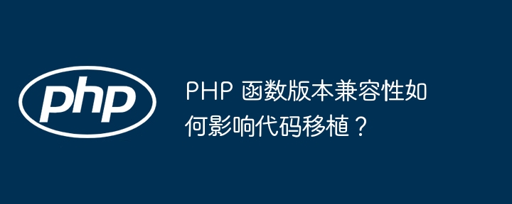 PHP 函数版本兼容性如何影响代码移植?