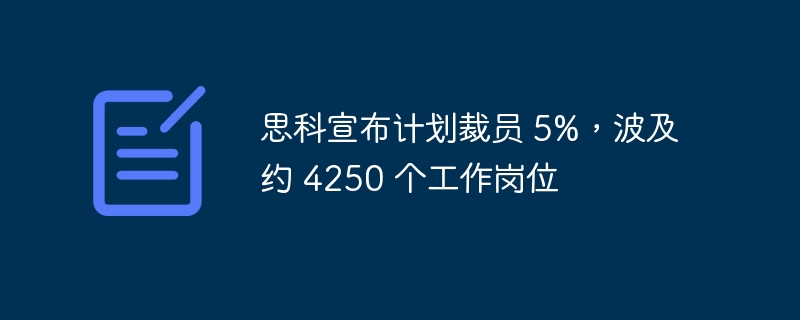 思科宣布计划裁员 5%,波及约 4250 个工作岗位