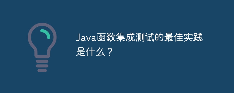 Java函数集成测试的最佳实践是什么?
