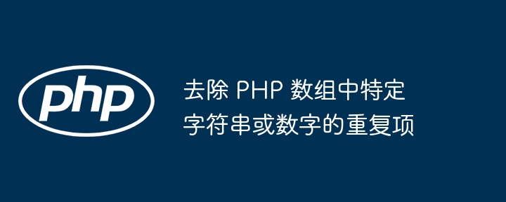 去除 PHP 数组中特定字符串或数字的重复项