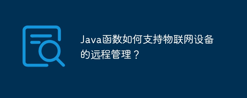 Java函数如何支持物联网设备的远程管理?