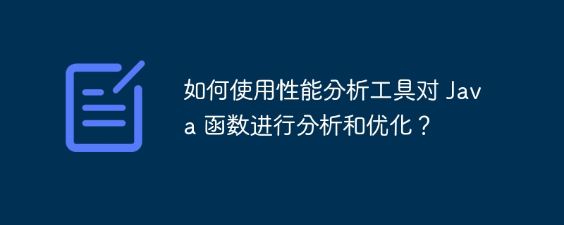 如何使用性能分析工具对 Java 函数进行分析和优化?