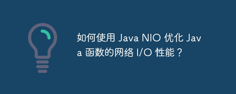 如何使用 Java NIO 优化 Java 函数的网络 I/O 性能?