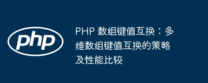 PHP 数组键值互换:多维数组键值互换的策略及性能比较