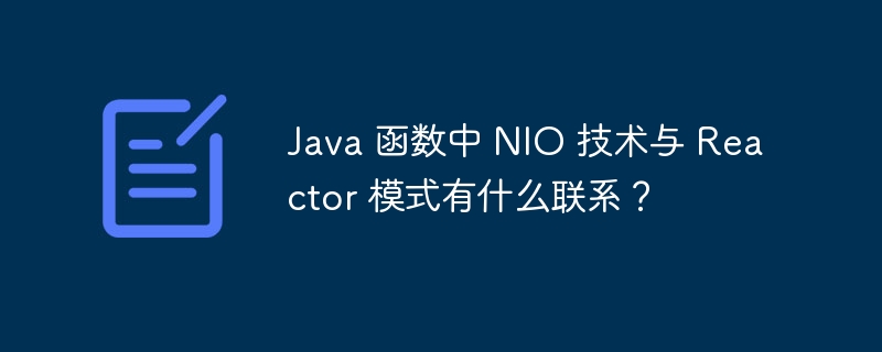 Java 函数中 NIO 技术与 Reactor 模式有什么联系?