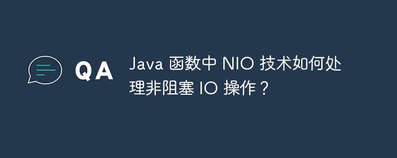 Java 函数中 NIO 技术如何处理非阻塞 IO 操作？