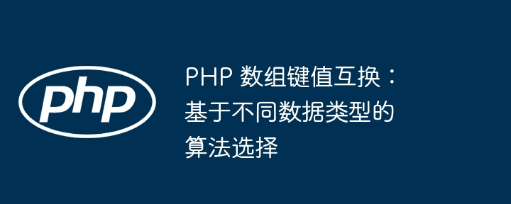 PHP 数组键值互换:基于不同数据类型的算法选择