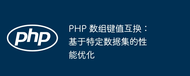 PHP 数组键值互换:基于特定数据集的性能优化