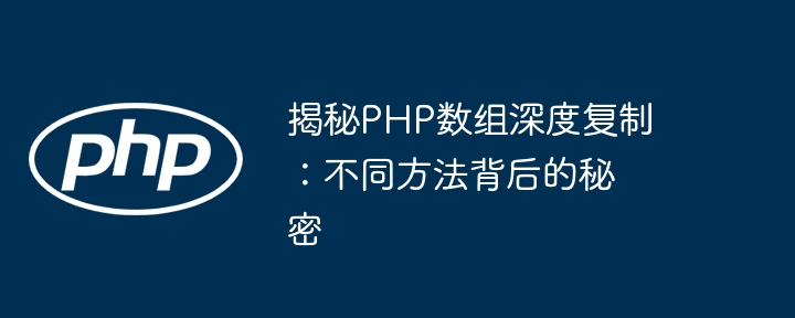 揭秘PHP数组深度复制:不同方法背后的秘密