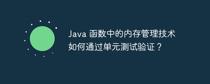 Java 函数中的内存管理技术如何通过单元测试验证?
