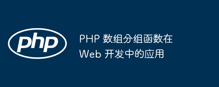 PHP 数组分组函数在 Web 开发中的应用