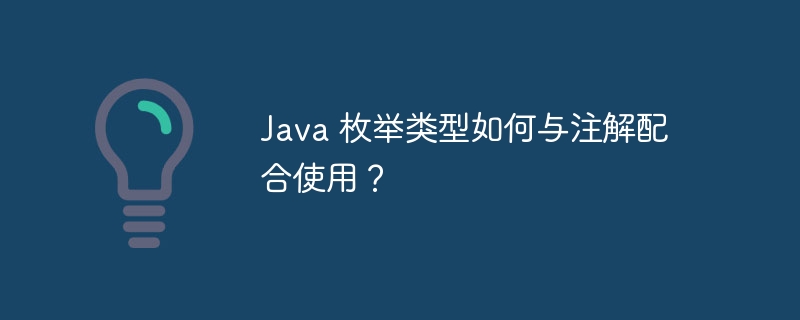 Java 枚举类型如何与注解配合使用？