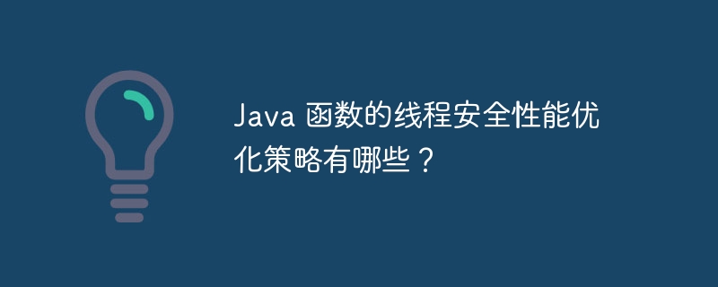 Java 函数的线程安全性能优化策略有哪些?