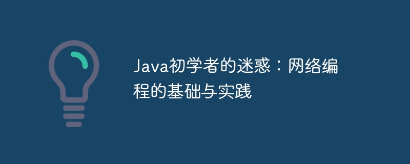 Java初学者的迷惑:网络编程的基础与实践