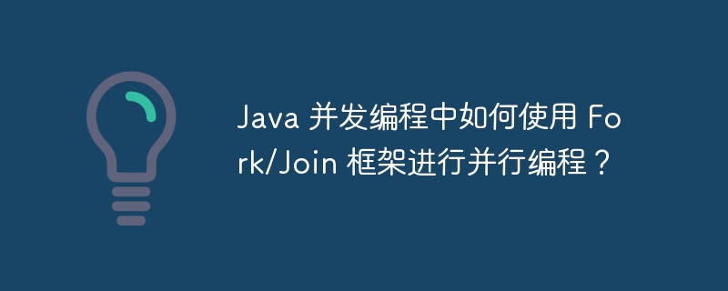 Java 并发编程中如何使用 Fork/Join 框架进行并行编程？
