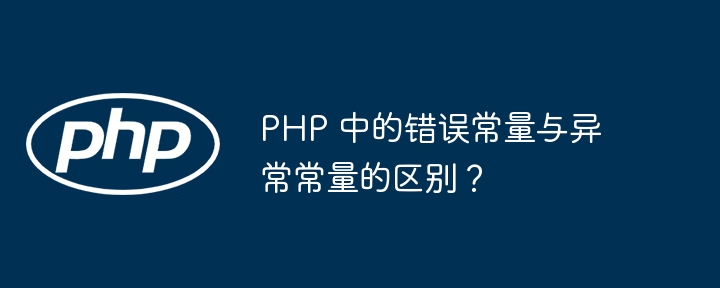 PHP 中的错误常量与异常常量的区别？